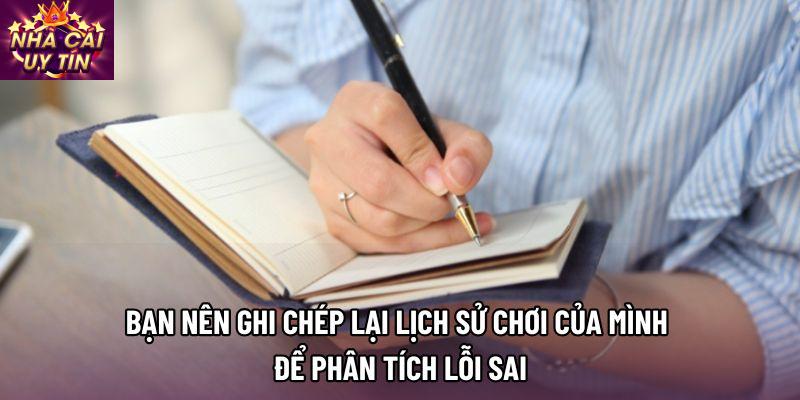 Bạn nên ghi chép lại lịch sử chơi của mình để phân tích lỗi sai