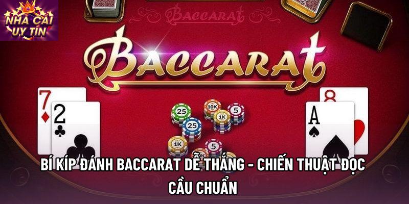 Bí Kíp Đánh Baccarat Dễ Thắng - Chiến Thuật Đọc Cầu Chuẩn 