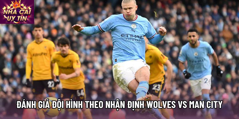 Đánh giá đội hình theo nhận định Wolves vs Man City Đánh giá đội hình theo nhận định Wolves vs Man City