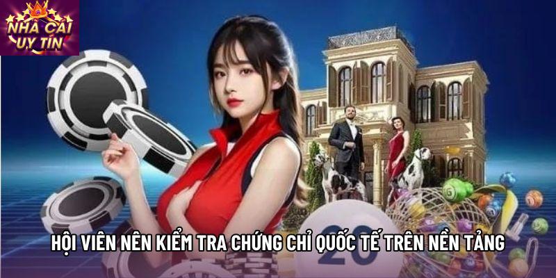 Hội viên nên kiểm tra chứng chỉ quốc tế trên nền tảng Hội viên nên kiểm tra chứng chỉ quốc tế trên nền tảng
