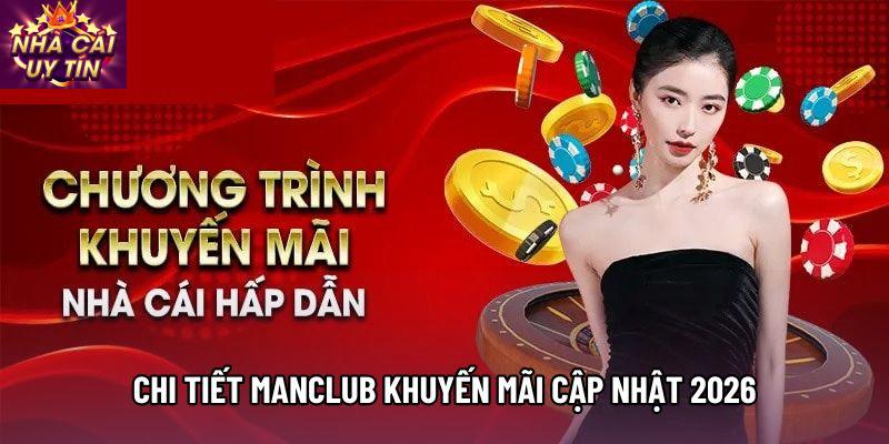 Chi tiết manclub khuyến mãi cập nhật 2026 Chi tiết manclub khuyến mãi cập nhật 2026