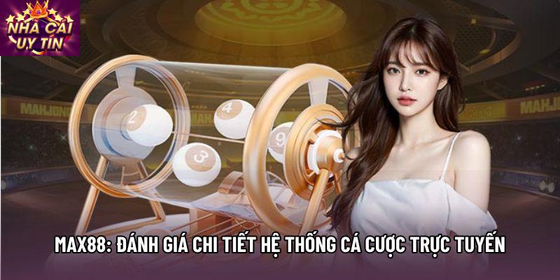 Max88: Đánh Giá Chi Tiết Hệ Thống Cá Cược Trực Tuyến