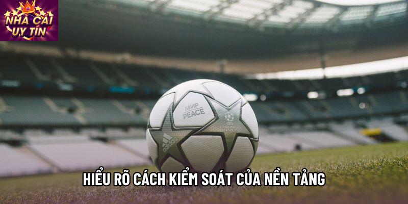 Hiểu rõ cách kiểm soát của nền tảng