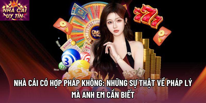 Nhà cái có hợp pháp không: Những sự thật về pháp lý mà anh em cần biết