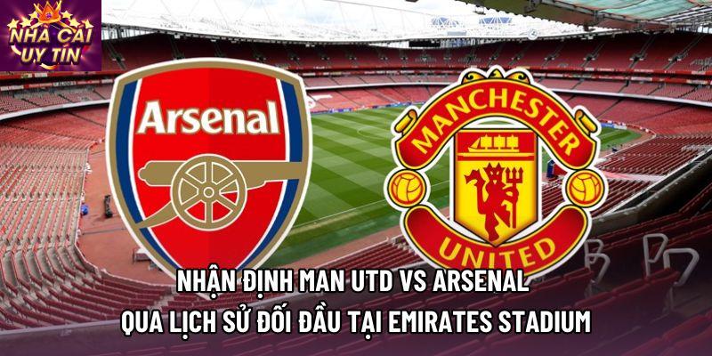 Nhận định man utd vs arsenal qua lịch sử đối đầu tại Emirates Stadium