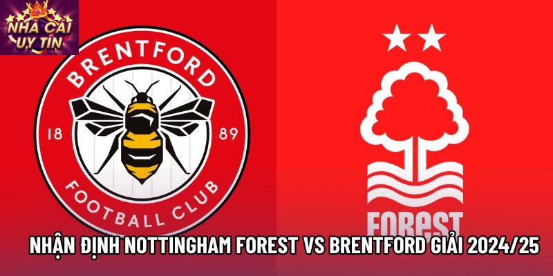 Nhận định Nottingham Forest vs Brentford giải 2024/25 Nhận định Nottingham Forest vs Brentford giải 2024/25