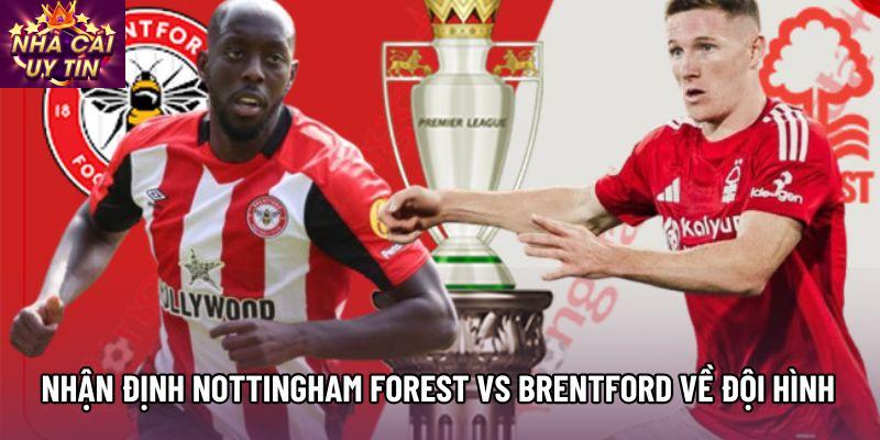 Nhận định Nottingham Forest vs Brentford về đội hình Nhận định Nottingham Forest vs Brentford về đội hình