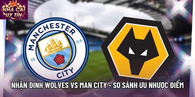 Nhận Định Wolves Vs Man City - So Sánh Ưu Nhược Điểm