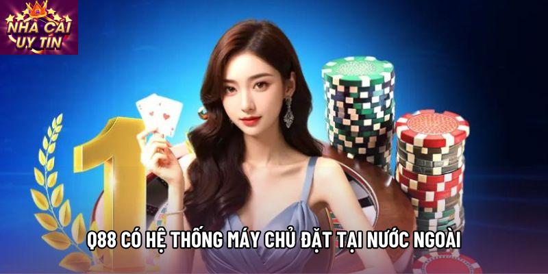Q88 có hệ thống máy chủ đặt tại nước ngoài Q88 có hệ thống máy chủ đặt tại nước ngoài
