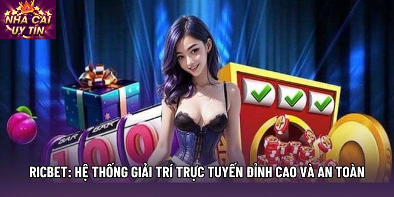 Ricbet: Hệ Thống Giải Trí Trực Tuyến Đỉnh Cao Và An Toàn