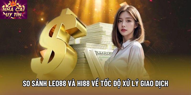 So sánh leo88 và hi88 về tốc độ xử lý giao dịch
