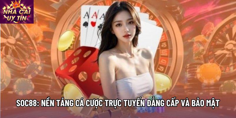 Soc88: Nền Tảng Cá Cược Trực Tuyến Đẳng Cấp Và Bảo Mật