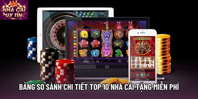 Bảng so sánh chi tiết Top 10 nhà cái tặng miễn phí Bảng so sánh chi tiết Top 10 nhà cái tặng miễn phí